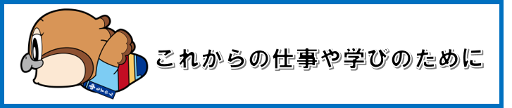 これからの仕事や学びのために