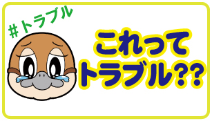 これってトラブル！？