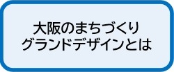 大阪のまちづくりグランドデザインとは