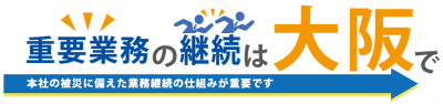 重要業務の継続は大阪で