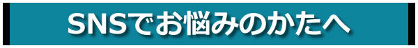 SNSでお悩みのかたへ
