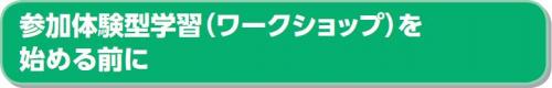 参加体験型学習(ワークショップ)を始める前に