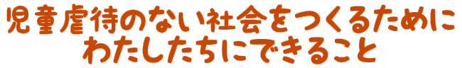 児童虐待のない社会をつくるためにわたしたちにできること