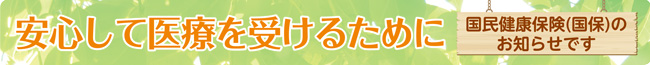 安心して医療を受けるために　国民健康保険（国保）のお知らせです