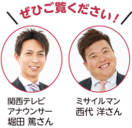 ぜひご覧ください! 出演者、関西テレビ アナウンサー 堀田 篤さん、ミサイルマン 西代 洋さん