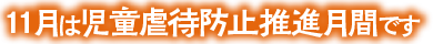 11月は児童虐待防止推進月間です