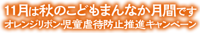 11月は秋のこどもまんなか月間です。オレンジリボン・児童虐待防止推進キャンペーン