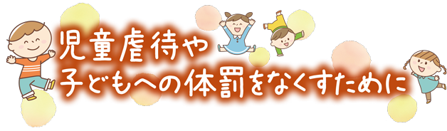 児童虐待や子どもへの体罰をなくすために